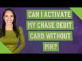 Can I activate my Chase debit card without PIN