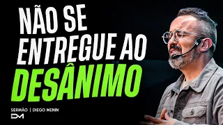 NÃO SE ENTREGUE AO DESÂNIMO - #DIEGOMENIN | SERMÃO
