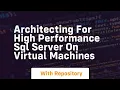 Architecting for high performance sql server on virtual machines