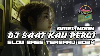 Download DJ SAAT KAU PERGI REMIX SLOW BASS ARIEL NOAH | DJ REMIX TERBARU 2024 VIRAL TIKTOK MP3