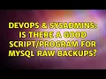 DevOps SysAdmins Is there a good for MySQL raw backups 2 Solutions
