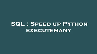 SQL Speed up Python executemany