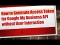 How to Generate Access Token for Google My Business API without User Interaction