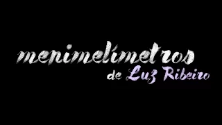 Menimelímetros l LUZ RIBEIRO
