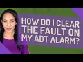 How do I clear the fault on my ADT alarm