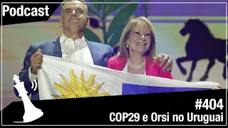 Xadrez Verbal Podcast #404 - COP29 e Orsi no Uruguai
