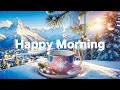 Lagu Happy Morning 2026 ☕❄️ Perfect Chill Mix to Wake Up Happy with Fresh Morning Energy