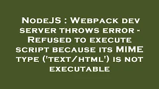 NodeJS Webpack dev server throws error - Refused to execute script because its MIME type