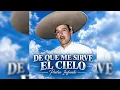 PEDRO INFANTE  - DE QUE ME SIRVE EL CIELO