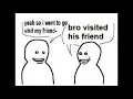 bro visited his friend