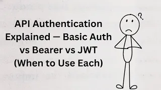 API Authentication Explained Basic Auth vs Bearer vs JWT When to Use Each