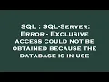 SQL SQL-Server Error - Exclusive access could not be obtained because the database is in use