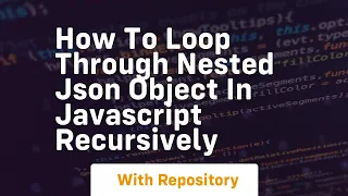 How to loop through nested json object in javascript recursively