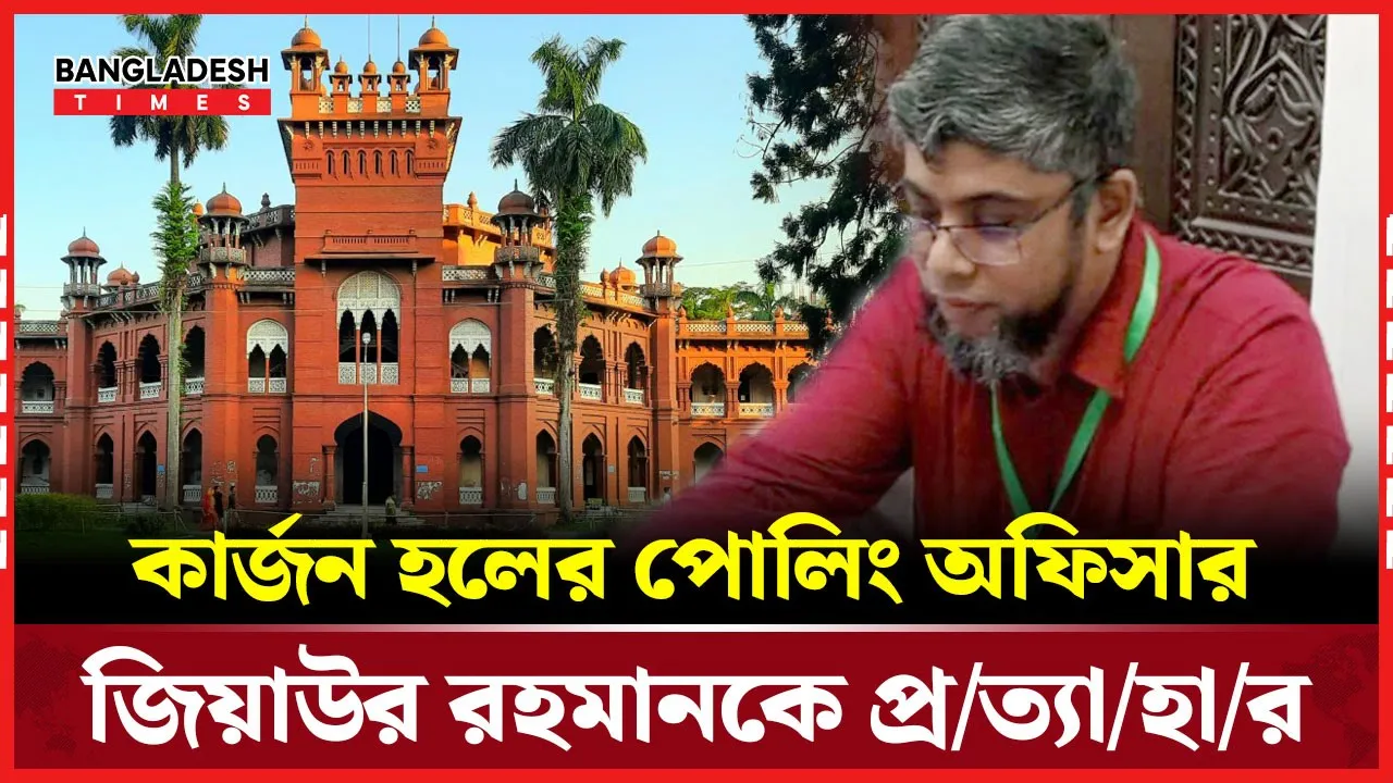 ভোট গ্রহণে অনিয়ম: কার্জন হলের পোলিং অফিসার জিয়াউর রহমানকে প্রত্যাহার