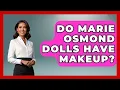 Do Marie Osmond Dolls Have Makeup - Collectible Dolls and Toys
