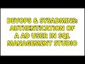 DevOps SysAdmins Authentication of a AD user in SQL Management Studio 2 Solutions