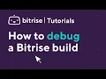 How to debug a Bitrise build TUTORIAL