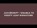 JavaScript Unable to verify leaf signature