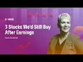 3 Stocks We d Still Buy After Earnings