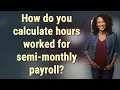 How do you calculate hours worked for semi-monthly payroll
