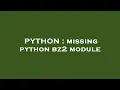 PYTHON missing python bz2 module