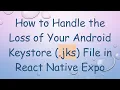 How to Handle the Loss of Your Android Keystore jks File in React Native Expo