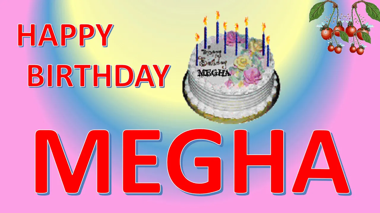 MEGHA HAPPY BIRTHDAY TO YOU