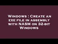 Windows Create an exe file in assembly with NASM on 32-bit Windows