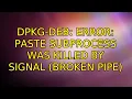 Ubuntu dpkg-deb error paste subprocess was killed by signal Broken pipe