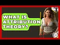 What Is Attribution Theory - Anthropology Insights