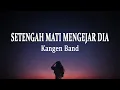 Download Lagu Kangen Band - Setengah Mati Mengejar Dia (Lirik Lagu)
