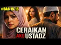 PERNIKAHAN TANPA CINTA, CERAIKAN AKU USTADZ | BAB 15-16
