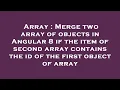 Array Merge two array of objects in Angular 8 if the item of second array contains the id of the f