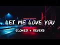 Download Lagu Let Me Love You [Slowed+Reverb] - DJ Snake ft. Justin Bieber
