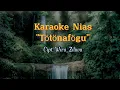 Download Lagu Karaoke Nias/TÖTÖNAFÖGU/Cipta.Wira_Ziliwu