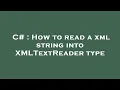 C How to read a xml string into XMLTextReader type