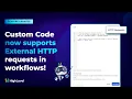 Custom Code now supports External HTTP requests in workflows