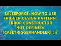 How to use trigger design pattern ERROR Constructor not defined