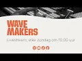 Wavemakers | Livestream |7 december 2025