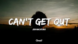 Can T Get Out Jem Macatuno Lyrics 
