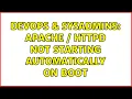 DevOps SysAdmins Apache httpd not starting automatically on boot 2 Solutions