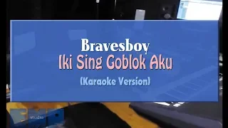 Download Bravesboy - Iki Sing Goblok Aku (KARAOKE TANPA VOCAL) MP3