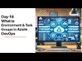 Azure DevOps Environments Task Groups Explained Day-18
