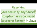 Resolving java security KeyStoreException unrecognized keystore format in Java