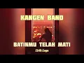 Lagu BATINMU TELAH MATI - KANGEN BAND - LIRIK LAGU