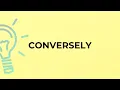 What is the meaning of the word CONVERSELY