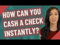 How can you cash a check instantly