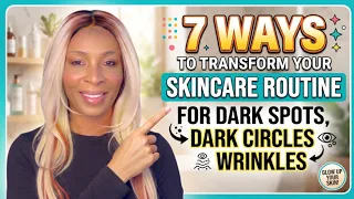 7  Simple Ways to Transform Your Skincare Routine !  Dark Spots, Dark Circles & Wrinkles