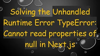 Solving the Unhandled Runtime Error TypeError Cannot read properties of null in Next js