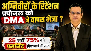 Agniveer Retention Proposal DMA ने वापस क्यों भेजा ? 25% नहीं 50-75% होंगे Permanent ?